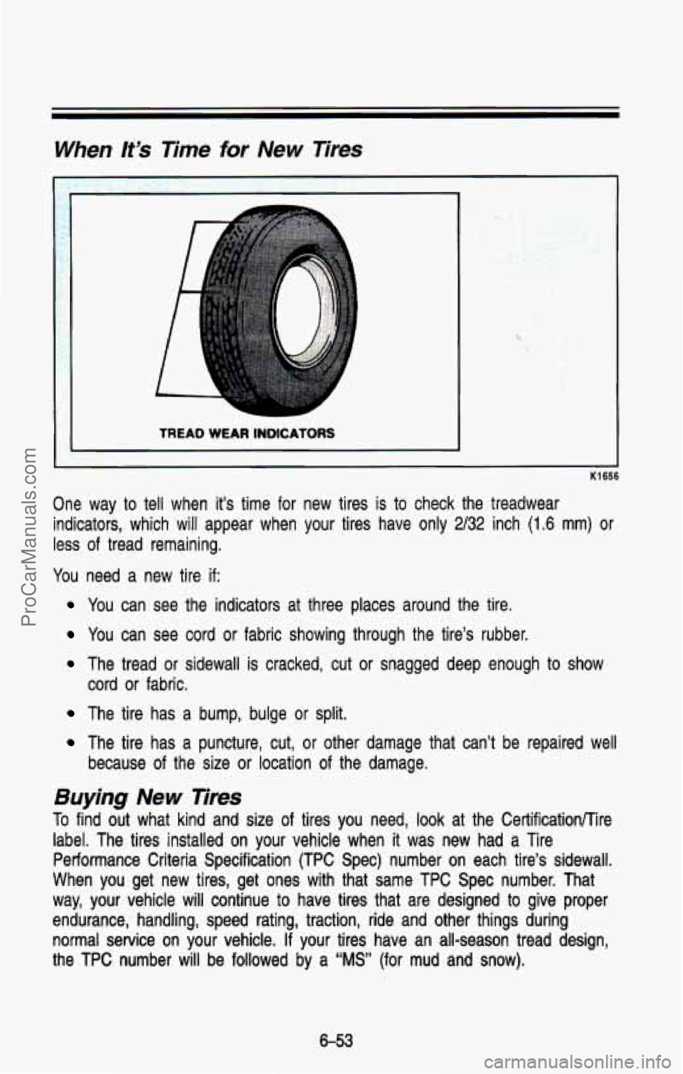 CHEVROLET SUBURBAN 1993 Owners Manual When It’s Time for New Tires
TREAD WEAR INDICATORS
K1656
One way to tell when it’s time for new tires is to check the treadwear
indicators, which will appear when your tires hav CHEVROLET SUBURBAN 1993 Owners Manual When It’s Time for New Tires
TREAD WEAR INDICATORS
K1656
One way to tell when it’s time for new tires is to check the treadwear
indicators, which will appear when your tires hav