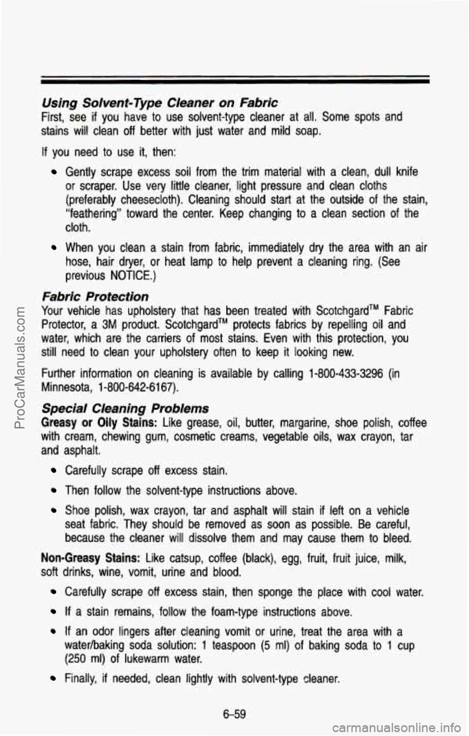 CHEVROLET SUBURBAN 1993 Owners Manual Using Solvent-Type CIeaner on Fabric
First, see if you have to use solvent-type cleaner at all. Some spots and
stains will clean
off better with just water and mild soap.
If you CHEVROLET SUBURBAN 1993 Owners Manual Using Solvent-Type CIeaner on Fabric
First, see if you have to use solvent-type cleaner at all. Some spots and
stains will clean
off better with just water and mild soap.
If you