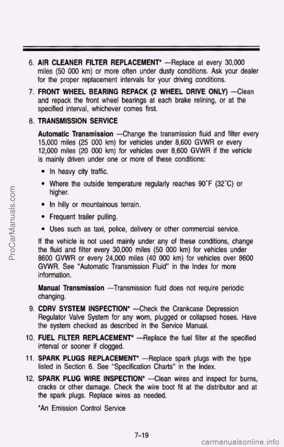 CHEVROLET SUBURBAN 1993 Owners Manual 6. AIR CLEANER FILTER REPLACEMENT* -Replace at every 30,000
miles (50 000 km) or more often under dusty conditions. Ask your dealer
for the proper replacement intervals for your driv CHEVROLET SUBURBAN 1993 Owners Manual 6. AIR CLEANER FILTER REPLACEMENT* -Replace at every 30,000
miles (50 000 km) or more often under dusty conditions. Ask your dealer
for the proper replacement intervals for your driv