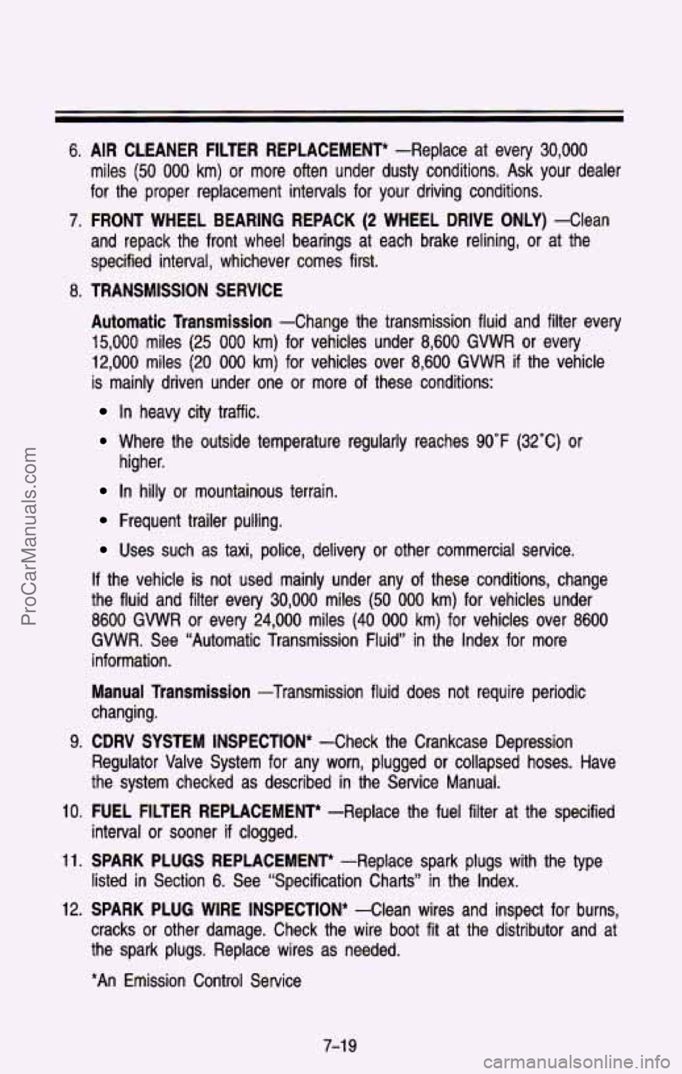 CHEVROLET SUBURBAN 1993  Owners Manual 6. AIR CLEANER  FILTER  REPLACEMENT* -Replace  at  every 30,000 
miles (50 000 km) or more  often  under  dusty  conditions.  Ask your dealer 
for  the  proper  replacement  intervals  for  your  driv