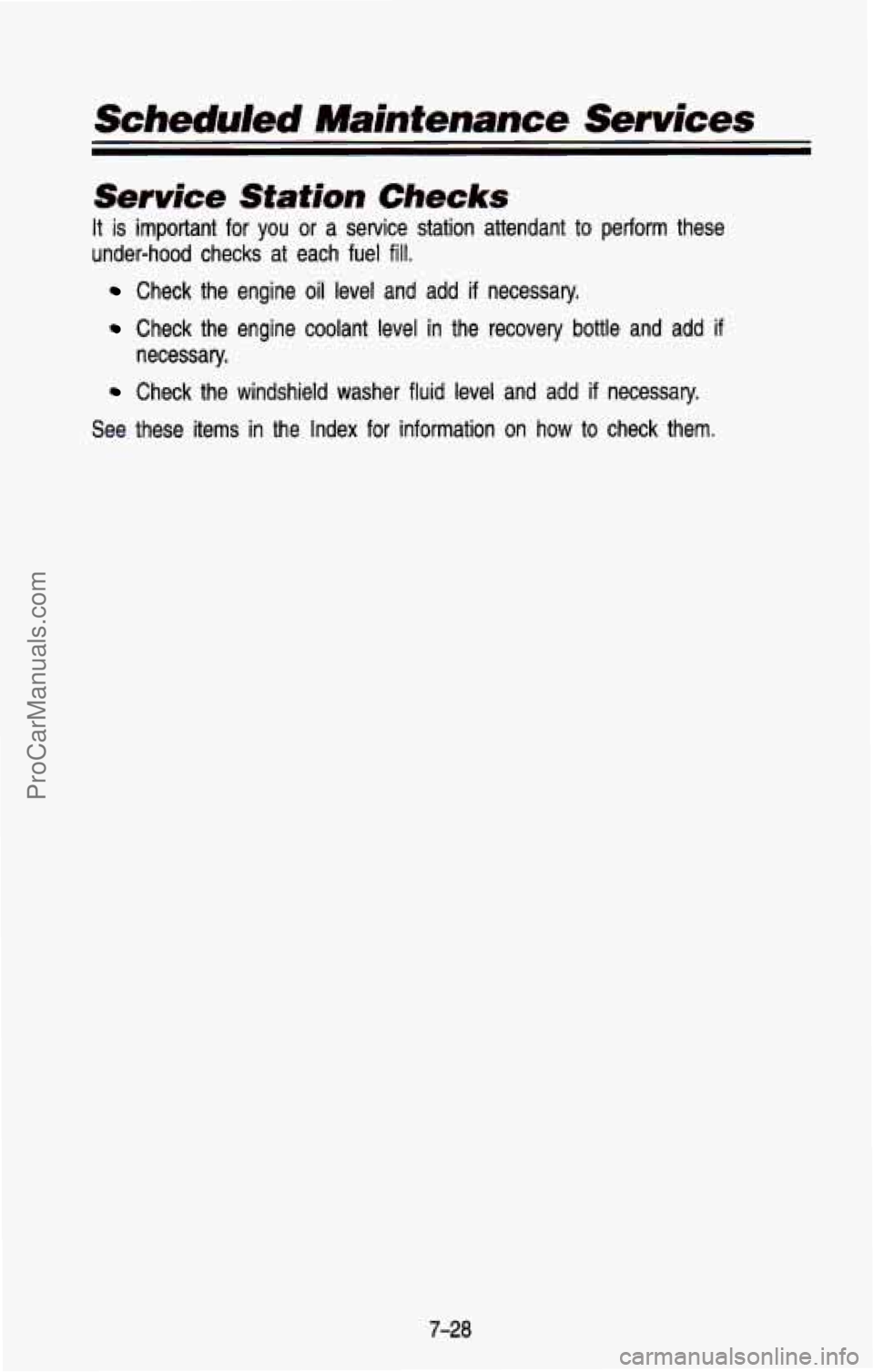 CHEVROLET SUBURBAN 1993  Owners Manual Scheduled Maintenance  Services 
Service  Station  Checks 
It is important for you or a  service  station  attendant  to perform  these 
under-hood  checks  at  each  fuel 
fill. 
Check  the  engine o
