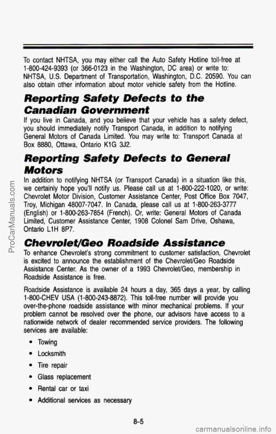 CHEVROLET SUBURBAN 1993  Owners Manual To contact  NHTSA,  you  may  either  call  the  Auto  Safety  Hotline  tol\
l-free  at 
1-800-424-9393 
(or 366-0123  in  the  Washington,  DC area) or write  to: 
NHTSA, 
U.S. Department  of Transpo
