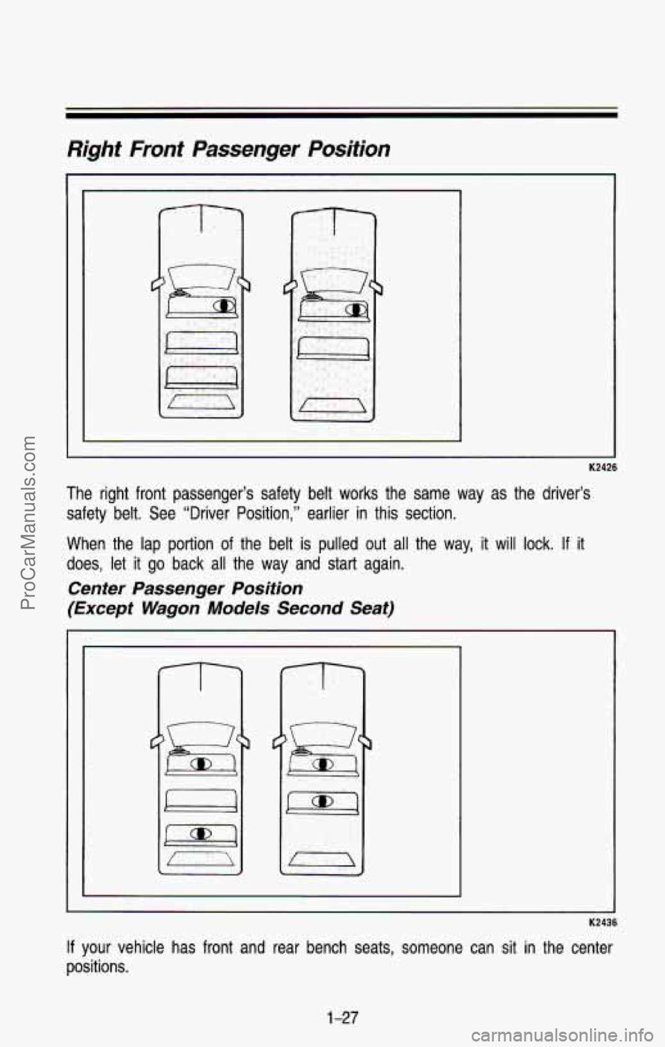 CHEVROLET SUBURBAN 1993 Owners Guide Right Front Passenger Position
K2426
The right front passenger’s safety belt works the same way \
as the driver’s safety belt.
See “Driver Position,” earlier in this secti CHEVROLET SUBURBAN 1993 Owners Guide Right Front Passenger Position
K2426
The right front passenger’s safety belt works the same way \
as the driver’s safety belt.
See “Driver Position,” earlier in this secti