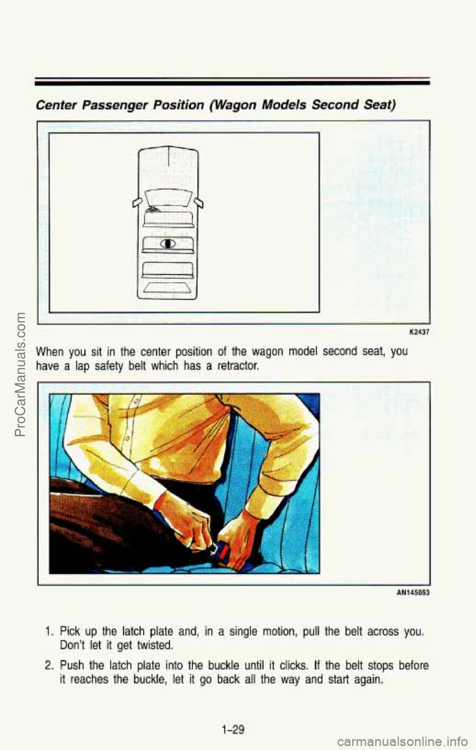 CHEVROLET SUBURBAN 1993 Service Manual Center Passenger Position (Wagon Models Second Seat)
K2437
When you sit in the center position of the wagon model second seat, you
have a lap safety belt which has a retractor.
r
. CHEVROLET SUBURBAN 1993 Service Manual Center Passenger Position (Wagon Models Second Seat)
K2437
When you sit in the center position of the wagon model second seat, you
have a lap safety belt which has a retractor.
r
.
