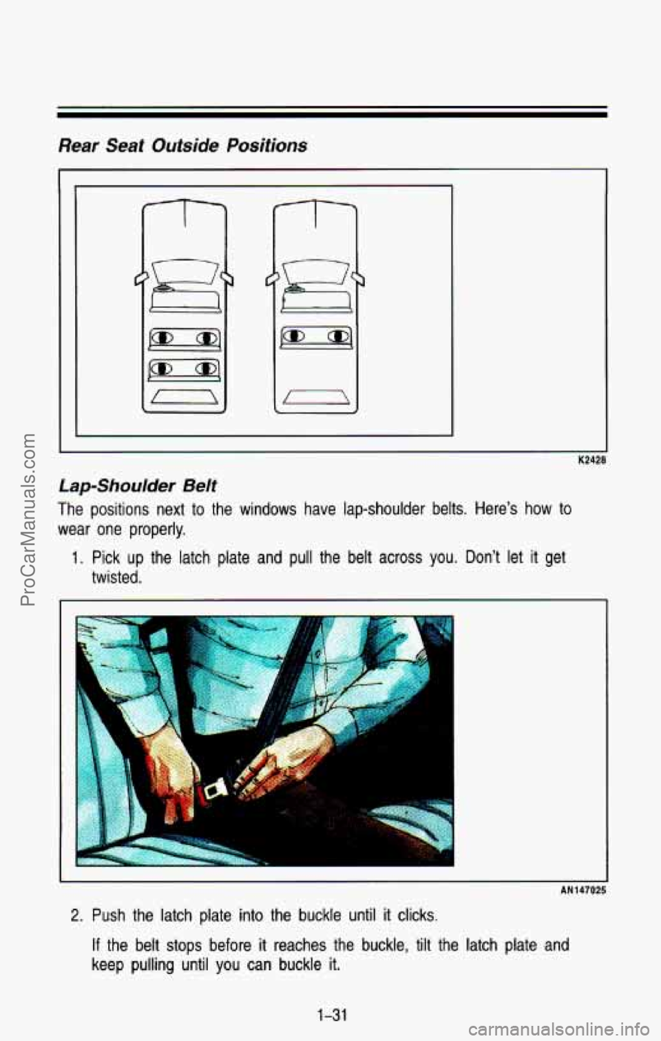 CHEVROLET SUBURBAN 1993 Service Manual Rear Seat Outside Positions
Lap-Shoulder Belt
The positions next to the windows have lap-shoulder belts. Here’s how to
wear one properly.
1. Pick up the latch plate and pull th CHEVROLET SUBURBAN 1993 Service Manual Rear Seat Outside Positions
Lap-Shoulder Belt
The positions next to the windows have lap-shoulder belts. Here’s how to
wear one properly.
1. Pick up the latch plate and pull th