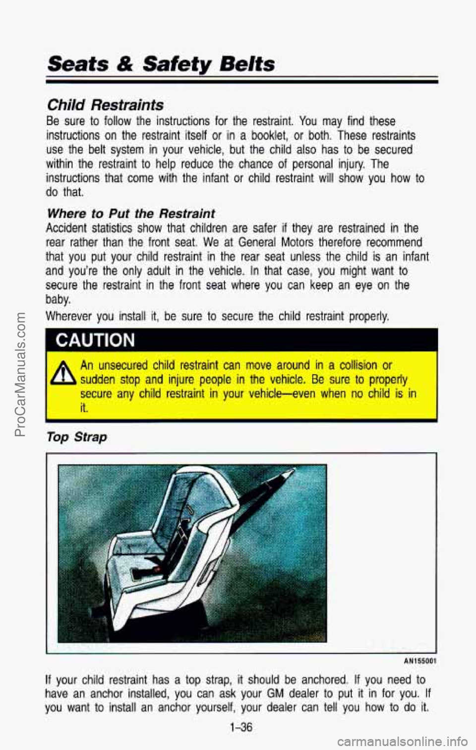 CHEVROLET SUBURBAN 1993 Service Manual Seats & Safety Belts
Child Restraints
Be sure to follow the instructions for the restraint. You may find these
instructions on the restraint itself or in a booklet, or both. The CHEVROLET SUBURBAN 1993 Service Manual Seats & Safety Belts
Child Restraints
Be sure to follow the instructions for the restraint. You may find these
instructions on the restraint itself or in a booklet, or both. The