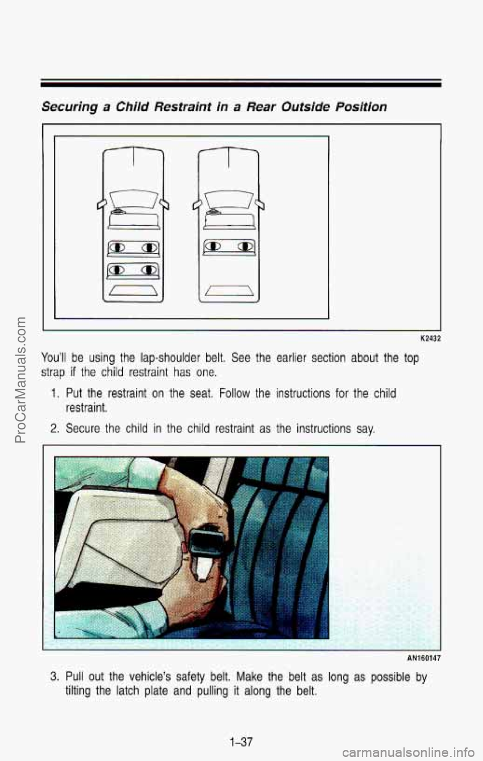 CHEVROLET SUBURBAN 1993  Owners Manual Securing a Child Restraint  in a Rear  Outside  Position 
I 
--I- 
K2432 
You’ll be using  the  lap-shoulder  belt.  See  the  earlier  section  about  the \
top 
strap if the  child  restraint has 