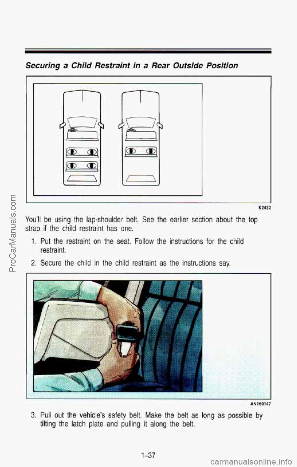 CHEVROLET SUBURBAN 1993 Service Manual Securing a Child Restraint in a Rear Outside Position
I
--I-
K2432
You’ll be using the lap-shoulder belt. See the earlier section about the \
top
strap if the child restraint has CHEVROLET SUBURBAN 1993 Service Manual Securing a Child Restraint in a Rear Outside Position
I
--I-
K2432
You’ll be using the lap-shoulder belt. See the earlier section about the \
top
strap if the child restraint has