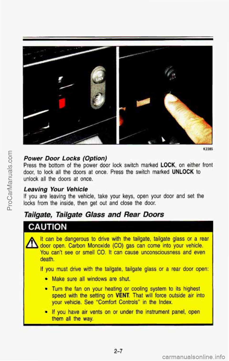 CHEVROLET SUBURBAN 1993  Owners Manual Power Door Locks  (Option) 
Press  the  bottom of the  power  door  lock  switch  marked LOCK, on either  front 
door,  to  lock  all  the 
doors at  once.  Press  the  switch  marked UNLOCK to 
unloc