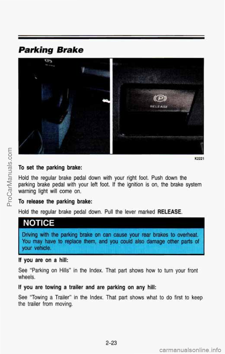 CHEVROLET SUBURBAN 1993 Manual Online Parking Brake
c
K2221
To set the parking brake:
Hold the regular brake pedal down with your right foot. Push \
down the
parking brake pedal with your left foot.
If the igniti CHEVROLET SUBURBAN 1993 Manual Online Parking Brake
c
K2221
To set the parking brake:
Hold the regular brake pedal down with your right foot. Push \
down the
parking brake pedal with your left foot.
If the igniti