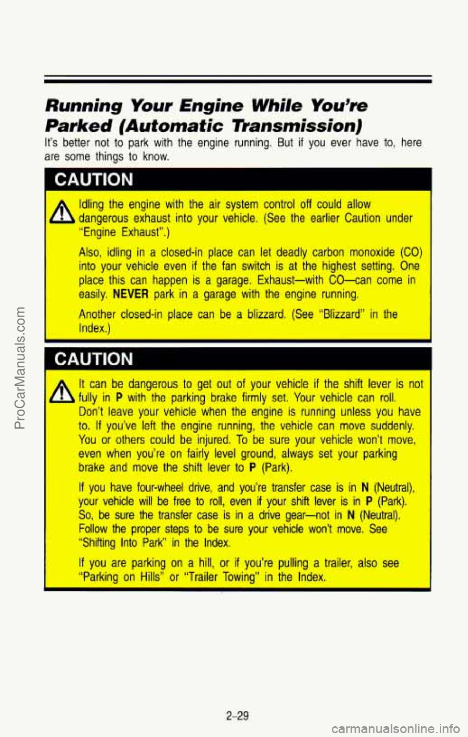 CHEVROLET SUBURBAN 1993 Owners Manual Running Your Engine While You’re
Parked (Automatic rnansrnission)
It’s better not to park with the engine running. But if you ever have to, here
are
some things to know.
I CAUTION
I A CHEVROLET SUBURBAN 1993 Owners Manual Running Your Engine While You’re
Parked (Automatic rnansrnission)
It’s better not to park with the engine running. But if you ever have to, here
are
some things to know.
I CAUTION
I A