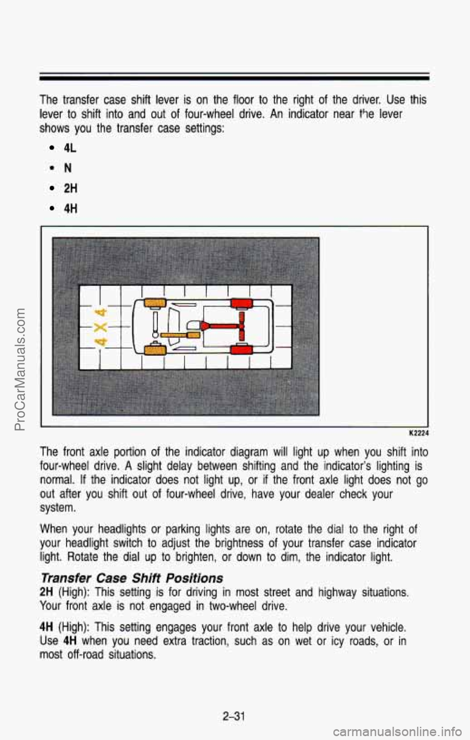 CHEVROLET SUBURBAN 1993 Owners Manual The transfer case shift lever is on the floor to the right of the driver. Use this
lever to shift into and
out of four-wheel drive. An indicator near t9e lever
shows you the t CHEVROLET SUBURBAN 1993 Owners Manual The transfer case shift lever is on the floor to the right of the driver. Use this
lever to shift into and
out of four-wheel drive. An indicator near t9e lever
shows you the t