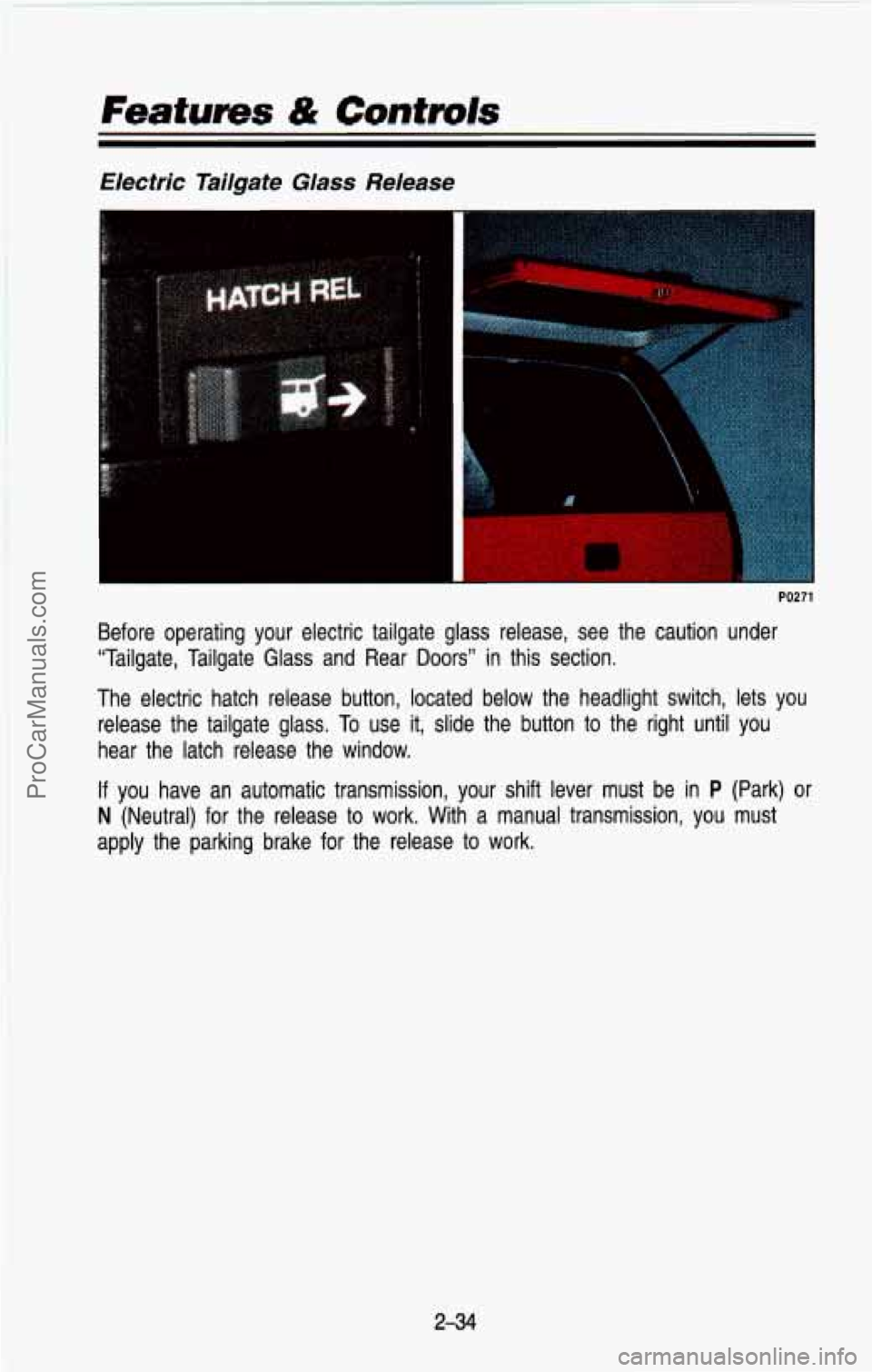 CHEVROLET SUBURBAN 1993 Owners Manual Electric Tailgate Glass Release
PO271
Before operating your electric tailgate glass release, see the \
caution under
"Tailgate, Tailgate Glass and Rear
Doors" in this section.
CHEVROLET SUBURBAN 1993 Owners Manual Electric Tailgate Glass Release
PO271
Before operating your electric tailgate glass release, see the \
caution under
"Tailgate, Tailgate Glass and Rear
Doors" in this section.
