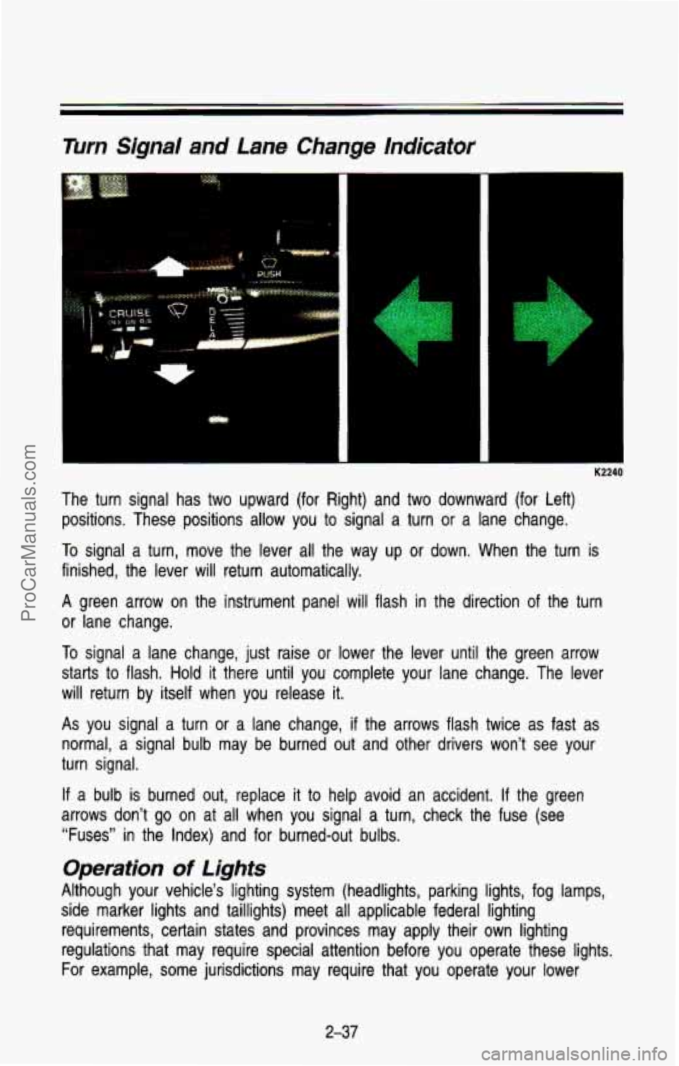 CHEVROLET SUBURBAN 1993 Owners Manual Turn Signal and Lane Change indicator
..
1
." I .. . ..,." .
K2240
The turn signal has two upward (for Right) and two downward \
(for Left) positions. These positions allow you CHEVROLET SUBURBAN 1993 Owners Manual Turn Signal and Lane Change indicator
..
1
." I .. . ..,." .
K2240
The turn signal has two upward (for Right) and two downward \
(for Left) positions. These positions allow you