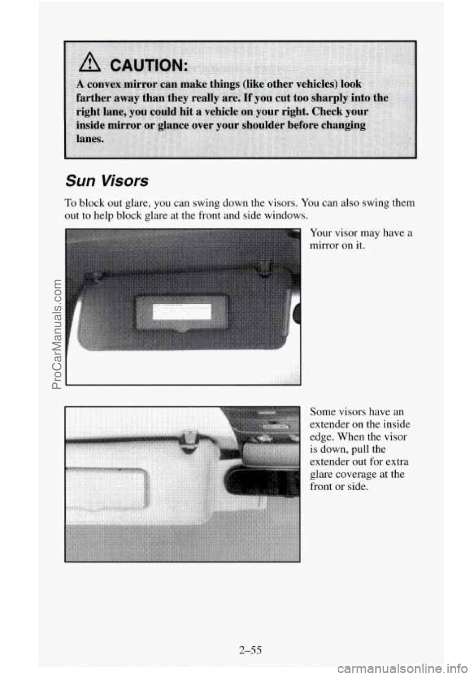 CHEVROLET SUBURBAN 1995  Owners Manual Sun Visors 
To block out  glare,  you can swing down the visors. You can  also  swing them 
out  to  help 
block glare  at the  front and side  windows. 
-. ,,.. ....,.......... 
Your  visor  may have