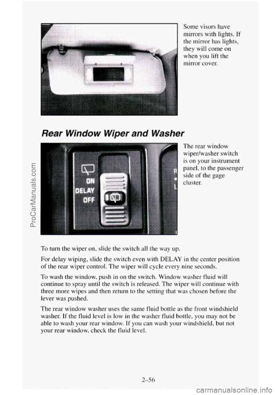 CHEVROLET SUBURBAN 1995  Owners Manual Rear Window Wiper and  Washer 
Some visors have 
mirrors with lights. If 
the mirror has  lights, 
they will come on 
when 
you lift  the 
mirror cover. 
The rear window  wipedwasher  switch 
is on yo