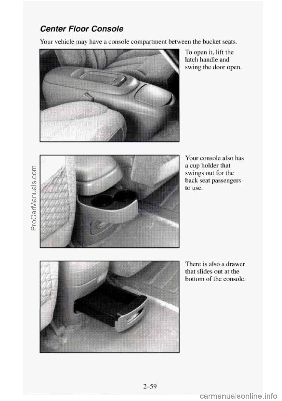 CHEVROLET SUBURBAN 1995 Owners Manual Center Floor Console
Your vehicle may have a console compartment between the bucket seats.
To open it, lift the
latch handle and
swing the
door open.
Your console also has
a cup CHEVROLET SUBURBAN 1995 Owners Manual Center Floor Console
Your vehicle may have a console compartment between the bucket seats.
To open it, lift the
latch handle and
swing the
door open.
Your console also has
a cup