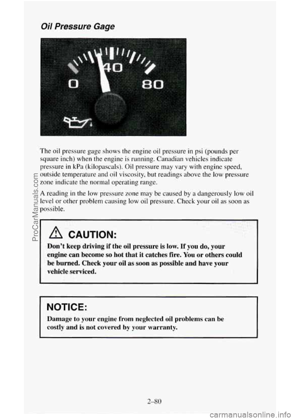 CHEVROLET SUBURBAN 1995  Owners Manual Oil Pressure Gage 
The oil pressure gage shows the engine oil pressure in psi (pounds  per 
square  inch) when the  engine is running. Canadian vehicles indicate 
pressure 
in kPa  (kilopascals).  Oil