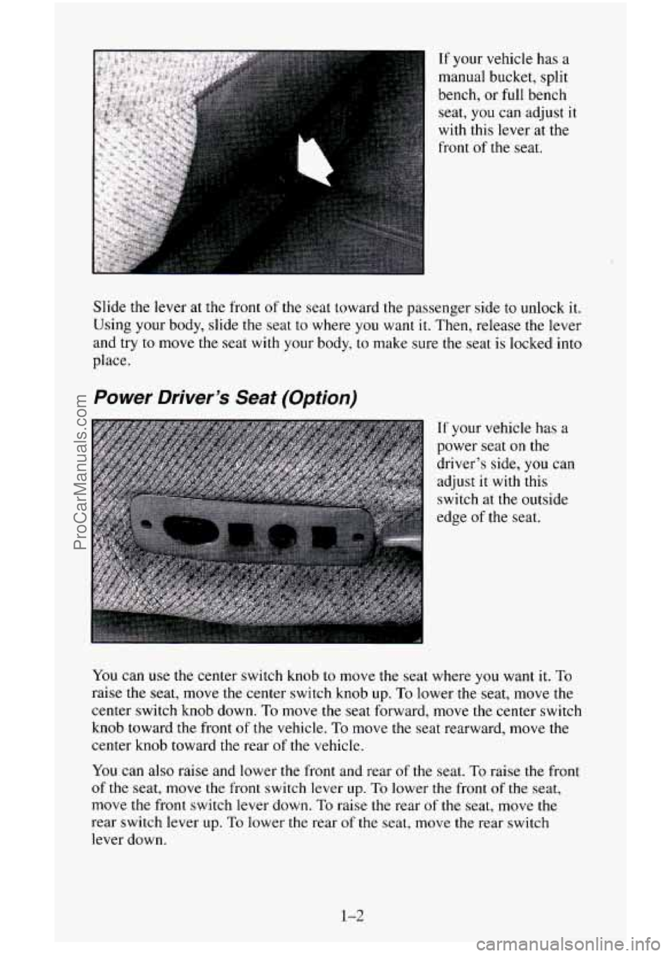 CHEVROLET SUBURBAN 1995 User Guide If your vehicle has a
manual bucket, split
bench, or
full bench
seat, you can adjust it
with this lever
at the
front of
the seat.
Slide the lever at the front
of the seat toward the CHEVROLET SUBURBAN 1995 User Guide If your vehicle has a
manual bucket, split
bench, or
full bench
seat, you can adjust it
with this lever
at the
front of
the seat.
Slide the lever at the front
of the seat toward the