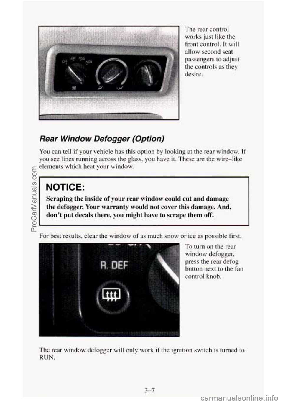 CHEVROLET SUBURBAN 1995  Owners Manual Rear Window Defogger (Option) 
You can tell if your vehicle has this option  by looking at the rear window. If 
you see  lines  running across the glass, you have it. These  are  the wire-like 
elemen