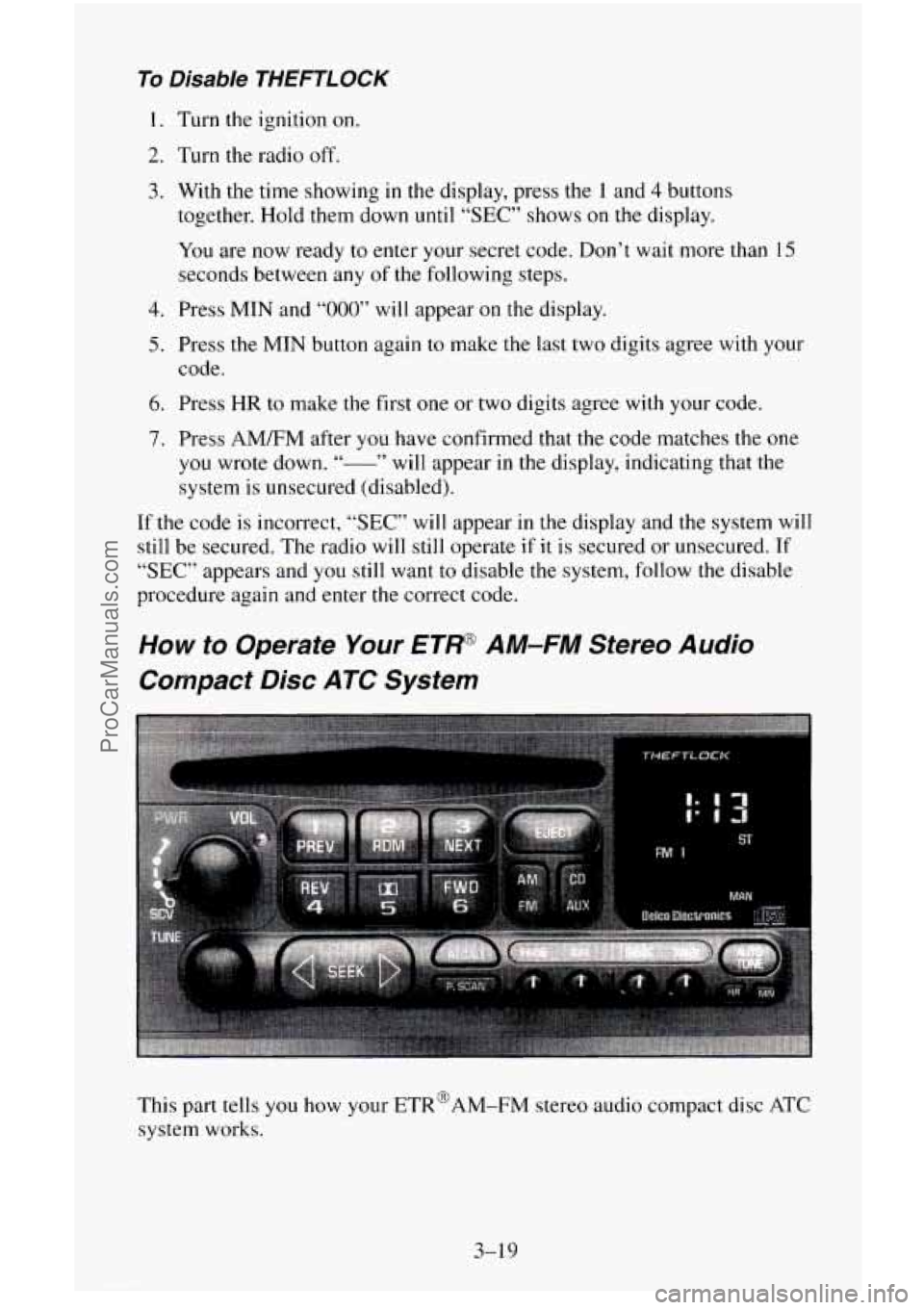 CHEVROLET SUBURBAN 1995  Owners Manual To Disable THEFTLOCK 
I. Turn the ignition on. 
2. Turn the radio off. 
3. With the time showing in the display, press the 1 and 4 buttons 
together. Hold them down 
until "SEC" shows on the display. 
