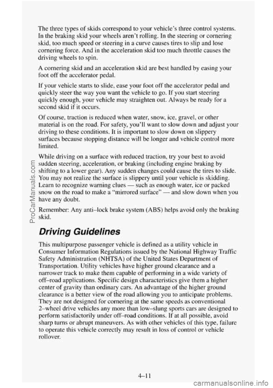 CHEVROLET SUBURBAN 1995 Owners Manual The three types of skids correspond to your vehicle’s three control systems.
In the braking skid your wheels aren’t rolling. In the steering or cornering
skid, too much speed or CHEVROLET SUBURBAN 1995 Owners Manual The three types of skids correspond to your vehicle’s three control systems.
In the braking skid your wheels aren’t rolling. In the steering or cornering
skid, too much speed or
