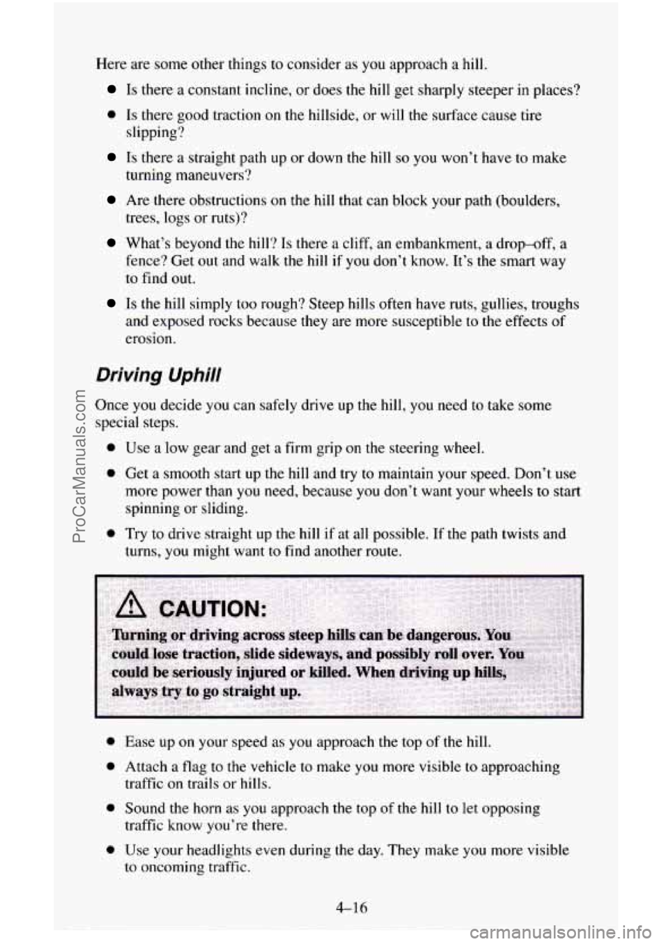 CHEVROLET SUBURBAN 1995 Owners Manual Here are some other things to consider as you approach a hill.
Is there a constant incline, or does the hill get sharply steeper in places?
0 Is there good traction on the hillside, or will t CHEVROLET SUBURBAN 1995 Owners Manual Here are some other things to consider as you approach a hill.
Is there a constant incline, or does the hill get sharply steeper in places?
0 Is there good traction on the hillside, or will t