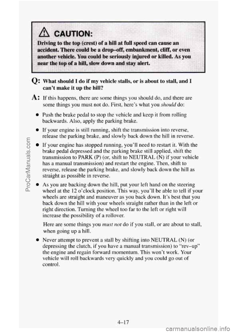 CHEVROLET SUBURBAN 1995 Owners Manual Q: What should I do if my vehicle stalls, or is about to stall, and I
can’t make it up the hill?
A: If this happens, there are some things you should do, and there are
some things CHEVROLET SUBURBAN 1995 Owners Manual Q: What should I do if my vehicle stalls, or is about to stall, and I
can’t make it up the hill?
A: If this happens, there are some things you should do, and there are
some things