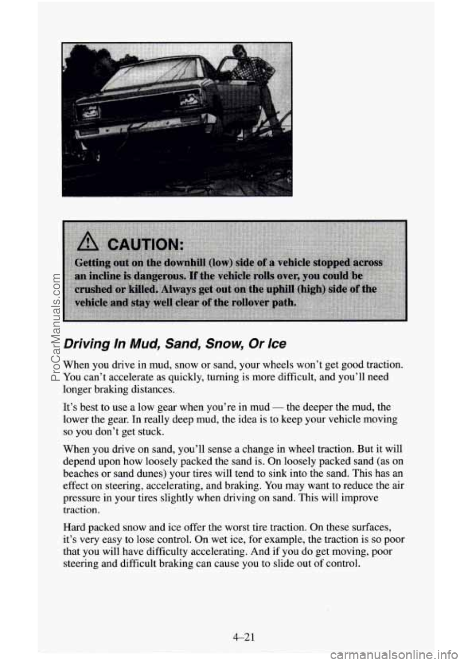 CHEVROLET SUBURBAN 1995 Owners Manual Driving In Mud, Sand, Snow, Or Ice
When you drive in mud, snow or sand, your wheels won’t get good traction.
You can’t accelerate as quickly, turning is more difficult, and you’ll n CHEVROLET SUBURBAN 1995 Owners Manual Driving In Mud, Sand, Snow, Or Ice
When you drive in mud, snow or sand, your wheels won’t get good traction.
You can’t accelerate as quickly, turning is more difficult, and you’ll n