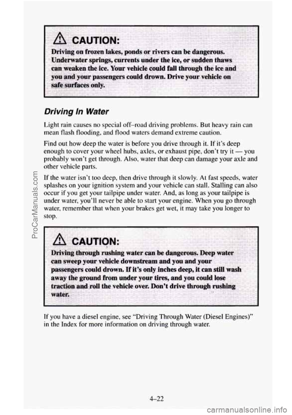 CHEVROLET SUBURBAN 1995 Owners Manual Driving ln Water
Light rain causes no special off-road driving problems. But heavy rain can
mean flash flooding, and flood waters demand extreme caution.
Find out how deep the water
is before CHEVROLET SUBURBAN 1995 Owners Manual Driving ln Water
Light rain causes no special off-road driving problems. But heavy rain can
mean flash flooding, and flood waters demand extreme caution.
Find out how deep the water
is before