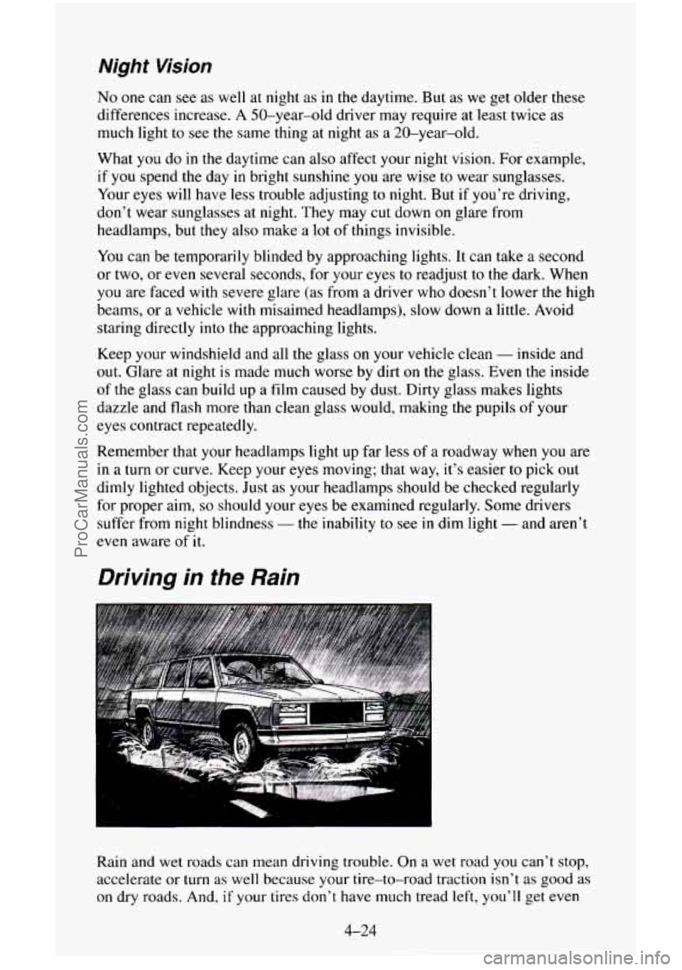 CHEVROLET SUBURBAN 1995 Owners Manual Night Vision
No one can see as well at night as in the daytime. But as we get older these
differences increase. A 50-year-old driver may require at least twice as
much light
to see the CHEVROLET SUBURBAN 1995 Owners Manual Night Vision
No one can see as well at night as in the daytime. But as we get older these
differences increase. A 50-year-old driver may require at least twice as
much light
to see the