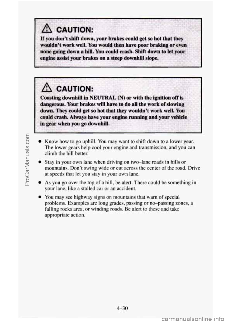 CHEVROLET SUBURBAN 1995 Owners Manual 0
0
0
0
Know how to go uphill. You may want to shift down to a lower gear.
The lower gears help cool your engine and transmission, and you can
climb the hill better.
Stay in
your CHEVROLET SUBURBAN 1995 Owners Manual 0
0
0
0
Know how to go uphill. You may want to shift down to a lower gear.
The lower gears help cool your engine and transmission, and you can
climb the hill better.
Stay in
your