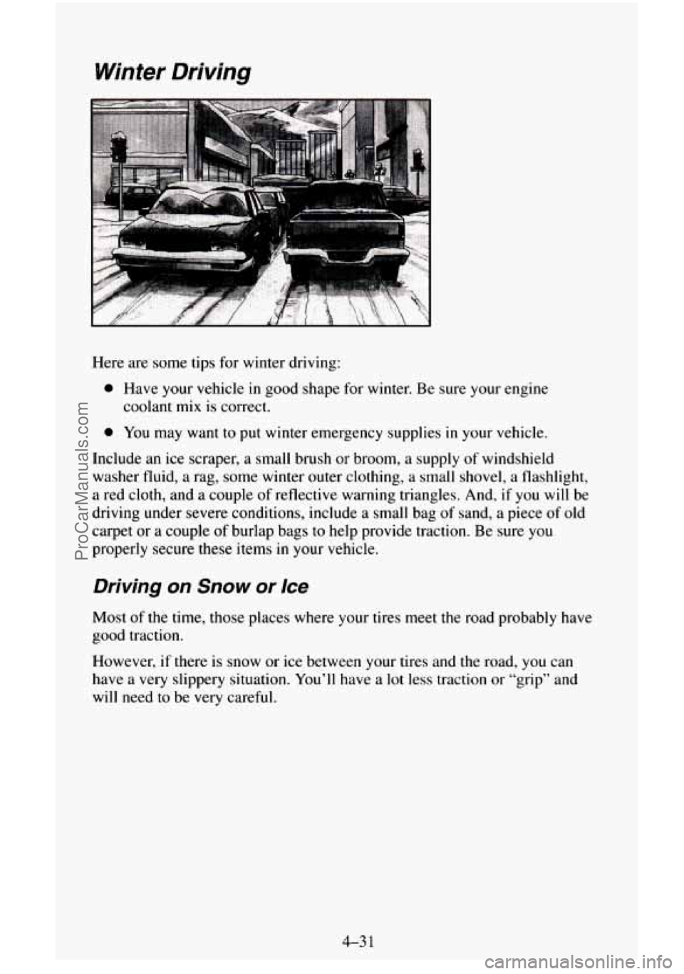 CHEVROLET SUBURBAN 1995 Owners Manual Winter Driving
Here are some tips for winter driving:
0 Have your vehicle in good shape for winter. Be sure your engine
coolant
mix is correct.
0 You may want to put winter emergency CHEVROLET SUBURBAN 1995 Owners Manual Winter Driving
Here are some tips for winter driving:
0 Have your vehicle in good shape for winter. Be sure your engine
coolant
mix is correct.
0 You may want to put winter emergency