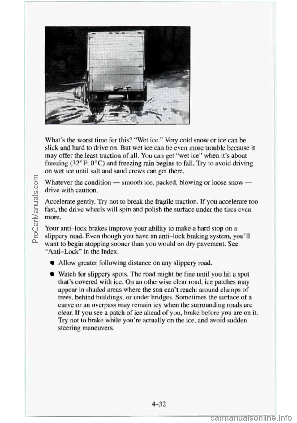 CHEVROLET SUBURBAN 1995 Owners Manual What’s the worst time for this? “Wet ice.” Very cold snow or ice can be
slick and hard to drive on. But wet ice can be even more trouble because it
may offer the least tracti CHEVROLET SUBURBAN 1995 Owners Manual What’s the worst time for this? “Wet ice.” Very cold snow or ice can be
slick and hard to drive on. But wet ice can be even more trouble because it
may offer the least tracti