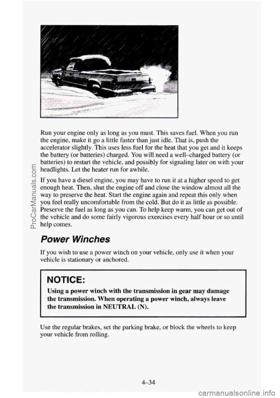 CHEVROLET SUBURBAN 1995 Owners Manual Run your engine only as long as you must. This saves fuel. When you run
the engine, make it
go a little faster than just idle. That is, push the
accelerator slightly. This uses less fu CHEVROLET SUBURBAN 1995 Owners Manual Run your engine only as long as you must. This saves fuel. When you run
the engine, make it
go a little faster than just idle. That is, push the
accelerator slightly. This uses less fu