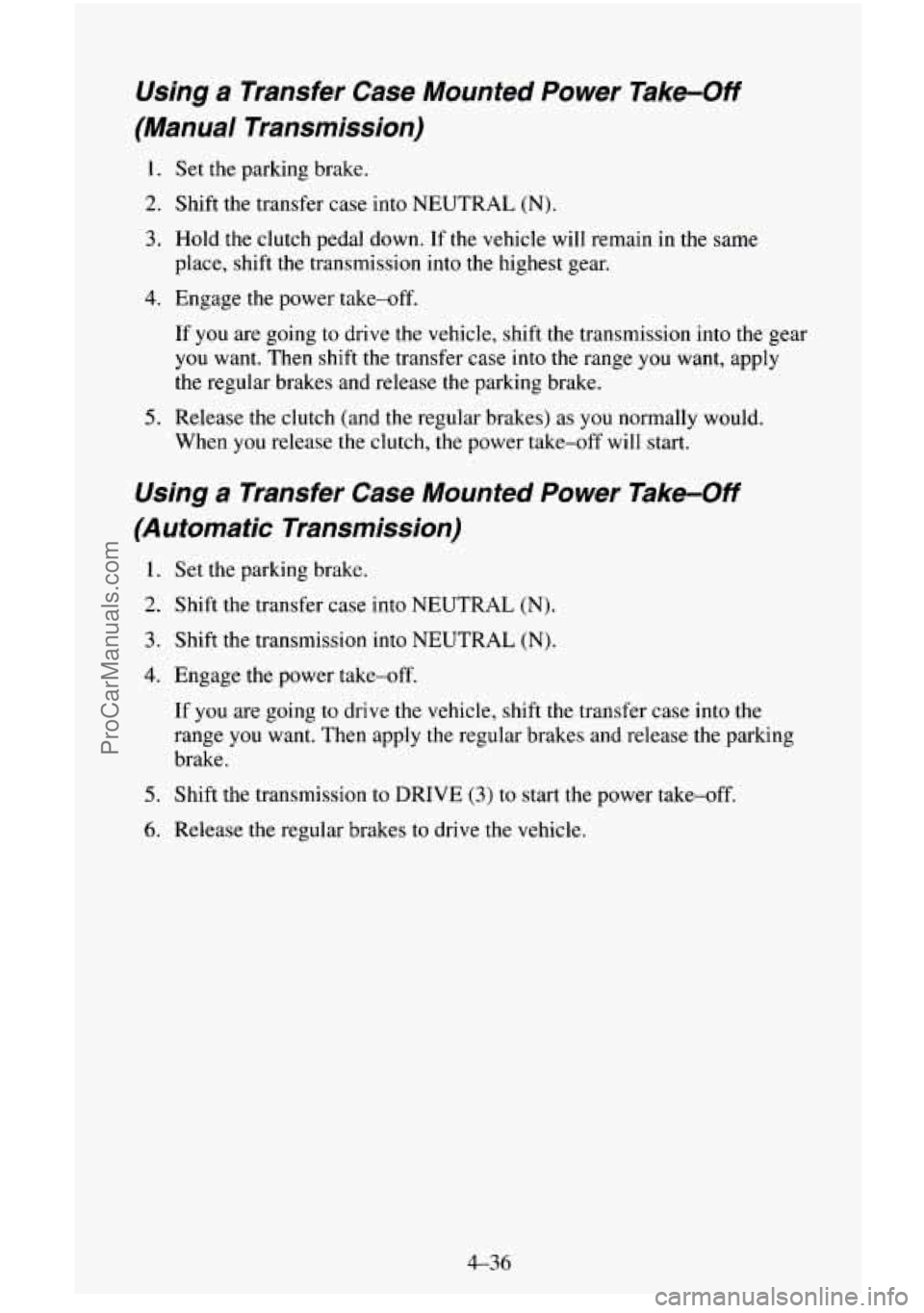 CHEVROLET SUBURBAN 1995 Owners Manual Using a Transfer Case Mounted Power Take-Off
(Manual Transmission)
1. Set the parking brake.
2. Shift the transfer case into NEUTRAL (N).
3. Hold the clutch pedal down. If the vehicle wi CHEVROLET SUBURBAN 1995 Owners Manual Using a Transfer Case Mounted Power Take-Off
(Manual Transmission)
1. Set the parking brake.
2. Shift the transfer case into NEUTRAL (N).
3. Hold the clutch pedal down. If the vehicle wi