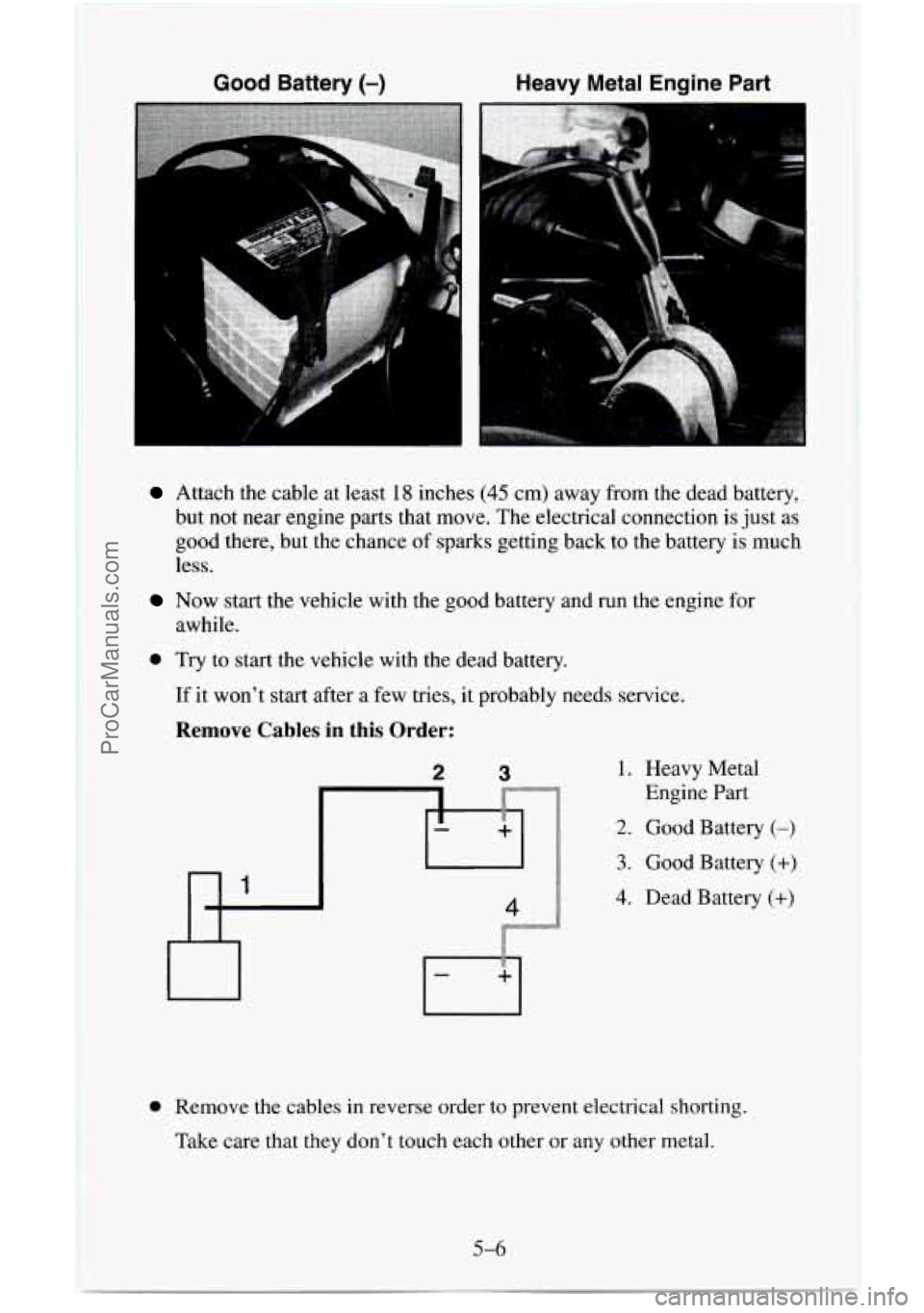 CHEVROLET SUBURBAN 1995  Owners Manual Good Battery (-) Heavy  Metal  Engine  Part 
Attach the  cable  at  least 18 inches (45 cm) away from the dead battery, 
but  not near  engine parts that move.  The electrical connection is  just as 
