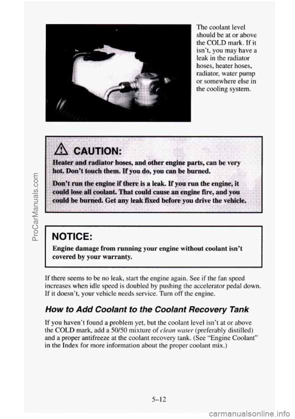CHEVROLET SUBURBAN 1995  Owners Manual The coolant level 
should  be 
at or above 
the 
COLD mark. If it 
isn’t,  you  may  have a 
leak  in the  radiator 
hoses, heater  hoses, 
radiator, water pump 
or  somewhere  else in 
the  cooling