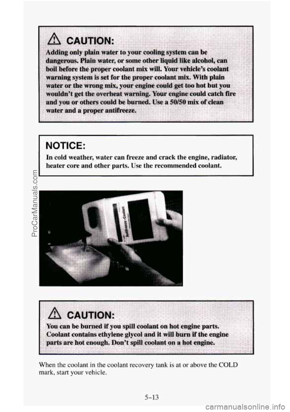 CHEVROLET SUBURBAN 1995  Owners Manual NOTICE: 
In  cold  weather,  water  can  freeze  and  crack  the  engine,  radiat\
or. 
heater  core  and  other  parts.  Use  the  recommended  coolant. 
E 
When the coolant in the coolant recovery  