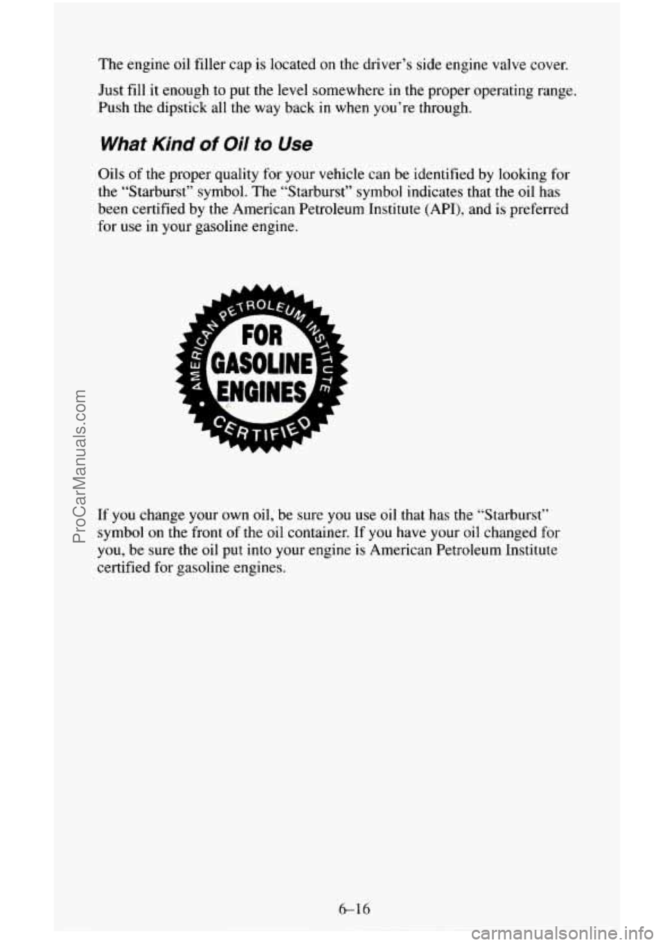 CHEVROLET SUBURBAN 1995 Owners Manual The engine oil filler cap is located on the driver’s side engine valve cover.
Just fill it enough to put
the level somewhere in the proper operating range.
Push the dipstick all
th CHEVROLET SUBURBAN 1995 Owners Manual The engine oil filler cap is located on the driver’s side engine valve cover.
Just fill it enough to put
the level somewhere in the proper operating range.
Push the dipstick all
th