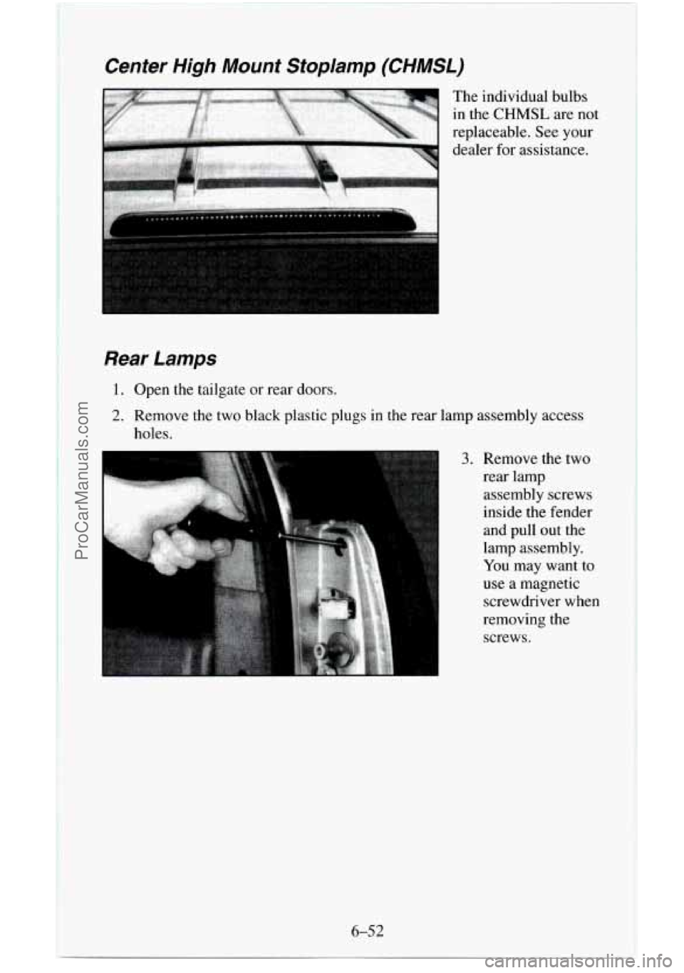 CHEVROLET SUBURBAN 1995 Owners Manual Center High Mount Stoplamp (CHMSL)
The individual bulbs
in the
CHMSL are not
replaceable. See your
dealer for assistance.
Rear Lamps
1. Open the tailgate or rear doors.
2. Remove the CHEVROLET SUBURBAN 1995 Owners Manual Center High Mount Stoplamp (CHMSL)
The individual bulbs
in the
CHMSL are not
replaceable. See your
dealer for assistance.
Rear Lamps
1. Open the tailgate or rear doors.
2. Remove the
