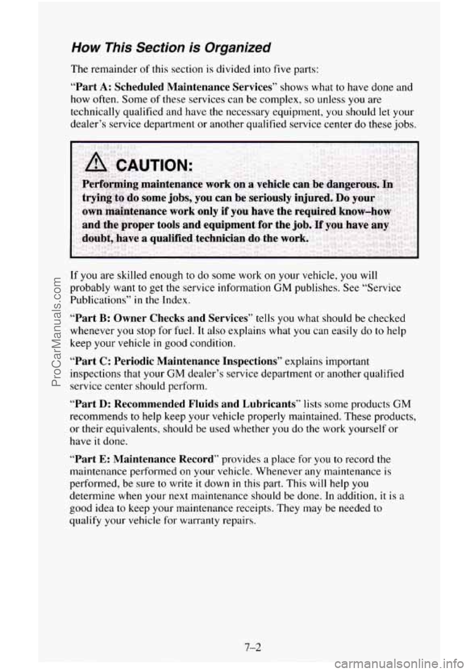 CHEVROLET SUBURBAN 1995 Owners Manual How This Section is Organized
The remainder of this section is divided into five parts:
“Part A: Scheduled Maintenance Services” shows what to have done and
how often. Some of these serv CHEVROLET SUBURBAN 1995 Owners Manual How This Section is Organized
The remainder of this section is divided into five parts:
“Part A: Scheduled Maintenance Services” shows what to have done and
how often. Some of these serv