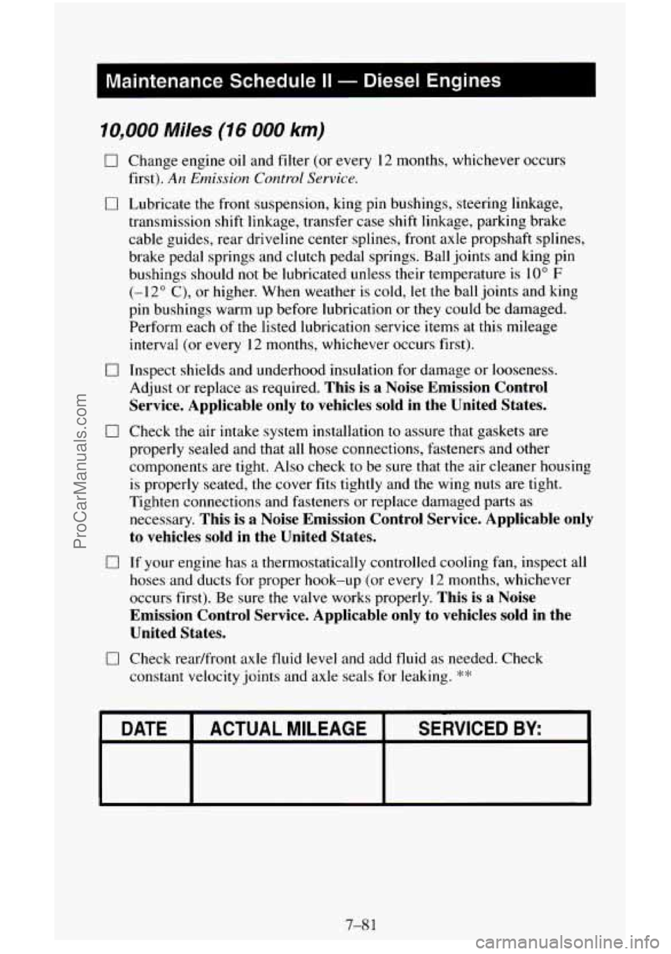CHEVROLET SUBURBAN 1995  Owners Manual Maintenance  Schedule II - Diesel  Engines I 
10,000 Miles (16 000 km) 
0 Change  engine oil and filter  (or  every  12 months, whichever  occurs 
first). 
An Emission Control Service. 
0 Lubricate  t