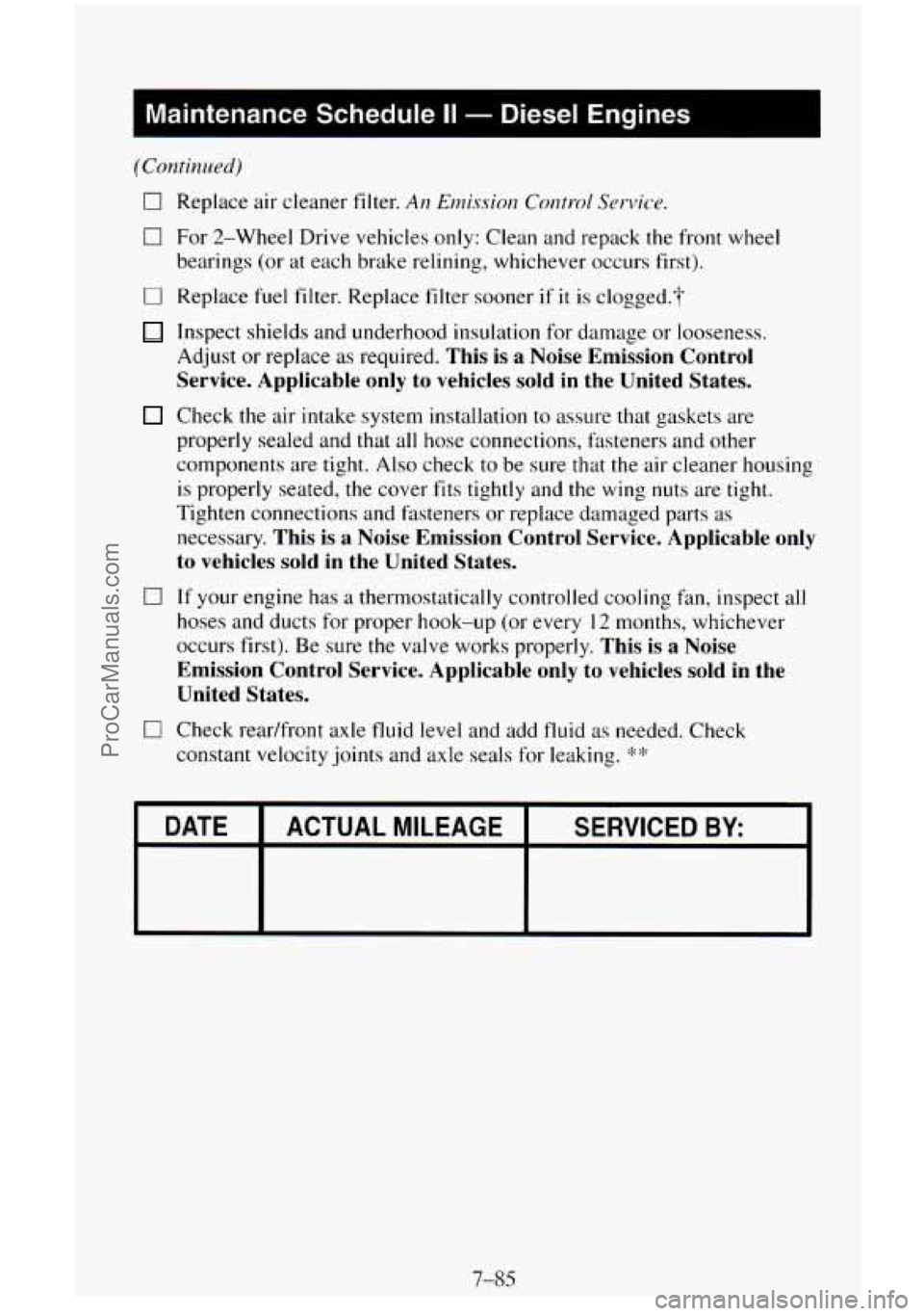 CHEVROLET SUBURBAN 1995  Owners Manual 0 For 2-Wheel  Drive vehicles  only: Clean and repack the front wheel 
bearings  (or at each brake  relining, whichever  occurs  first). 
0 Replace fuel filter. Replace  filter  sooner if it is clogge