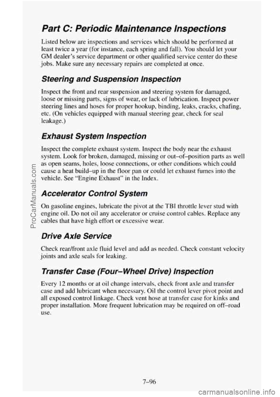 CHEVROLET SUBURBAN 1995 Owners Manual Part C: Periodic Maintenance Inspections
Listed below are inspections and services which should be performed at
least twice a year (for instance, each spring and fall).
You should let your
GM CHEVROLET SUBURBAN 1995 Owners Manual Part C: Periodic Maintenance Inspections
Listed below are inspections and services which should be performed at
least twice a year (for instance, each spring and fall).
You should let your
GM