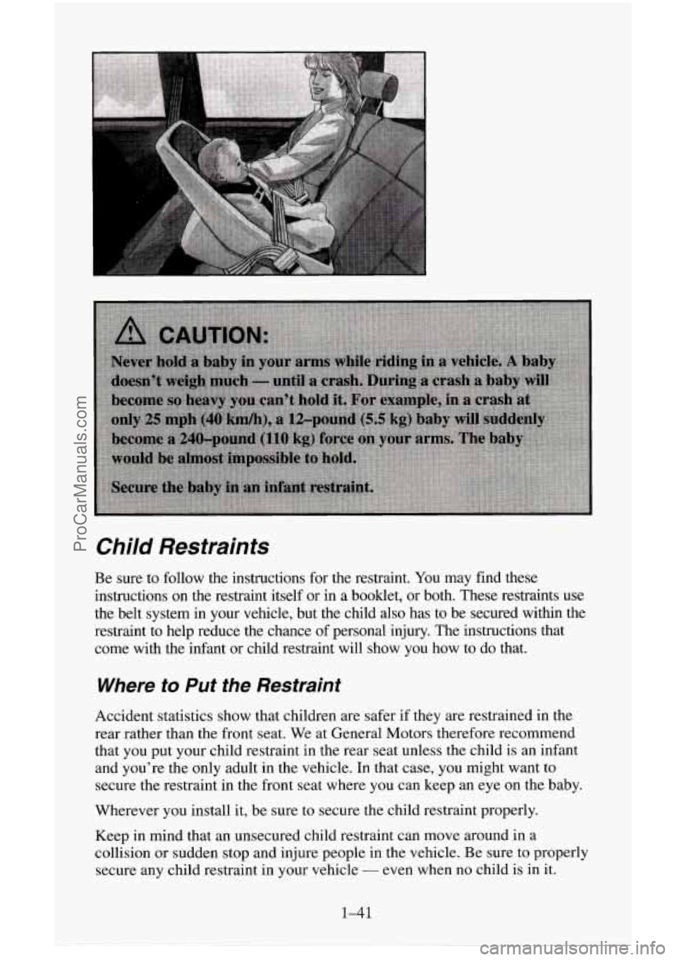 CHEVROLET SUBURBAN 1995 Workshop Manual Child  Restraints 
Be sure to follow the instructions for the restraint. You may find these 
instructions on the restraint  itself or in a booklet, or  both. These restraints 
use 
the belt  system in