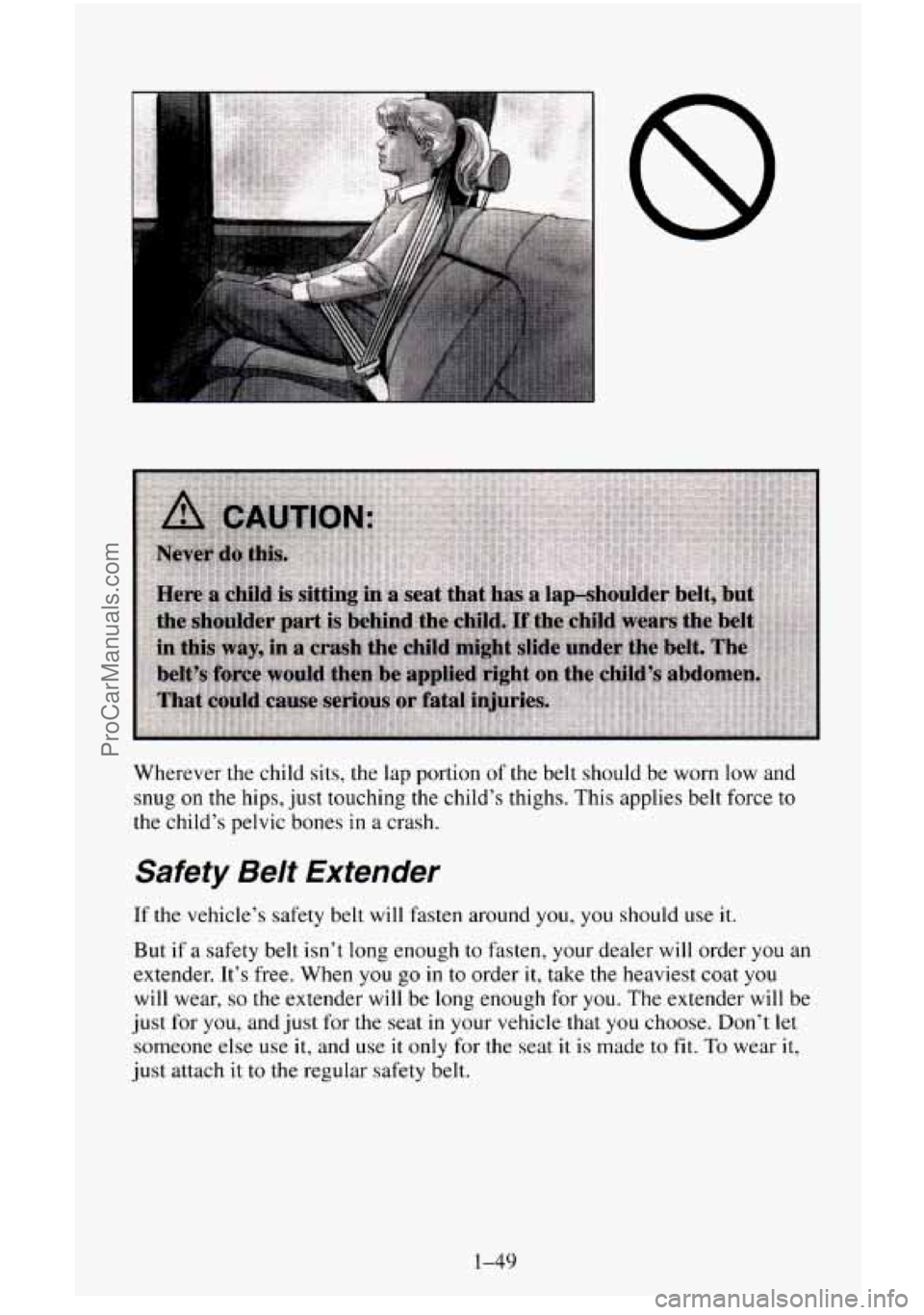 CHEVROLET SUBURBAN 1995 Repair Manual Wherever the  child  sits,  the lap portion  of the belt should be worn low and 
snug 
on the  hips,  just  touching  the child’s thighs. This  applies belt force  to 
the child’s pelvic bones in 