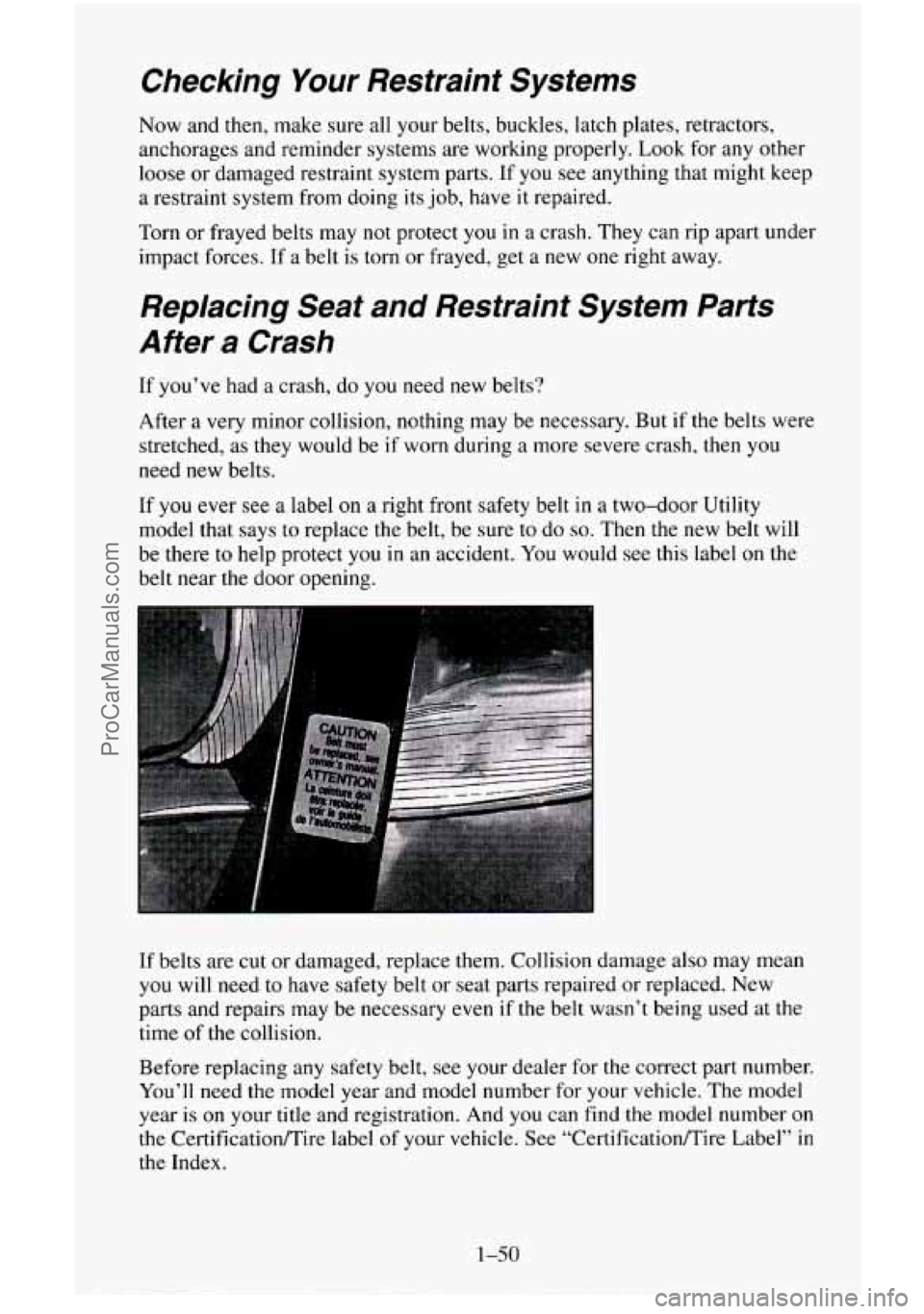 CHEVROLET SUBURBAN 1995 Repair Manual Checking Your Restraint  Systems 
Now and then, make  sure all your belts, buckles, latch plates,  retractors, 
anchorages and reminder systems  are working properly. 
Look for any  other 
loose 
or d
