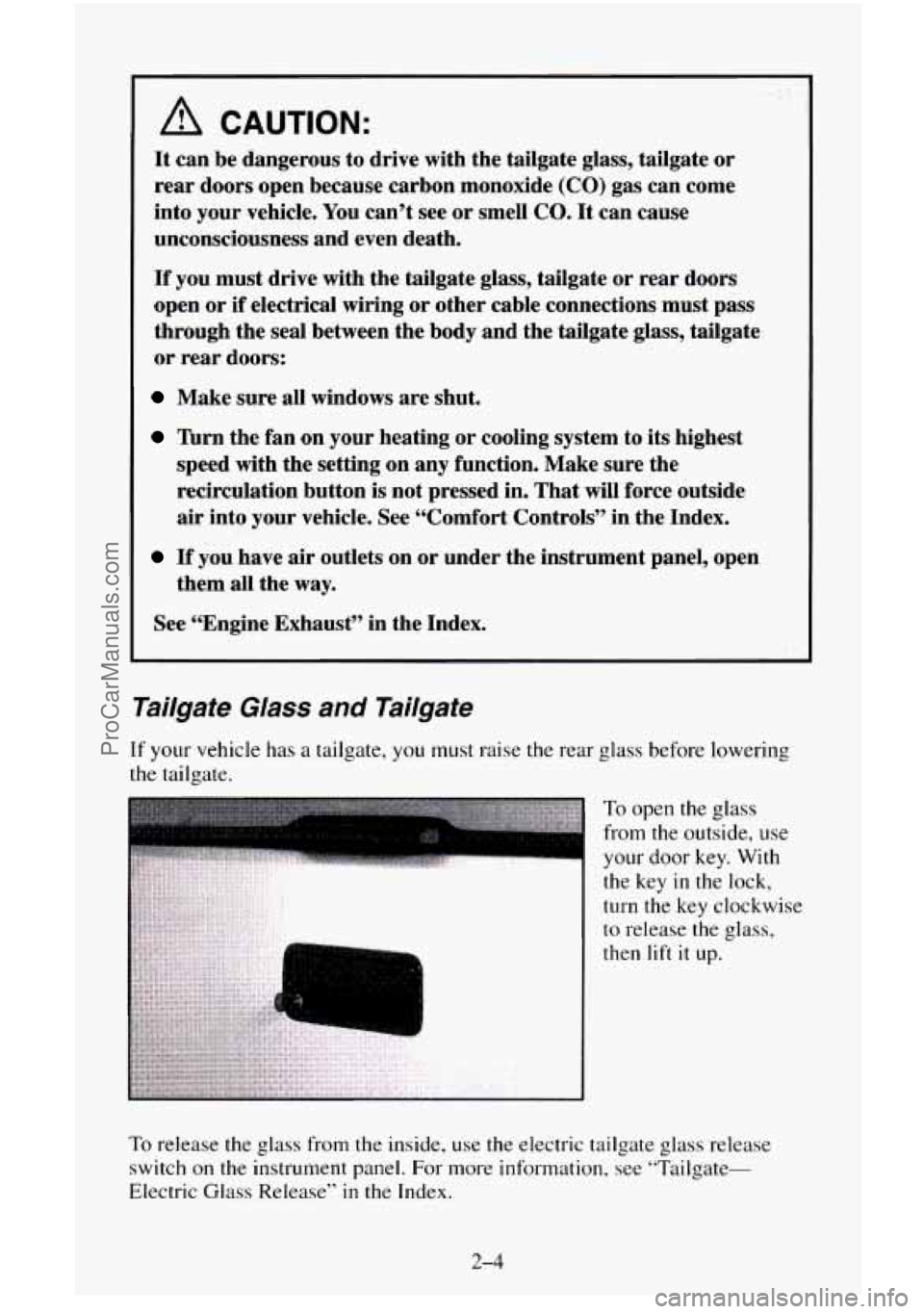 CHEVROLET SUBURBAN 1995 Owners Manual A CAUTION:
It can be dangerous to drive with the tailgate glass, tailgate or
rear doors open because carbon monoxide (CO) gas can come
into your vehicle. You can’t see or smell
CO. I CHEVROLET SUBURBAN 1995 Owners Manual A CAUTION:
It can be dangerous to drive with the tailgate glass, tailgate or
rear doors open because carbon monoxide (CO) gas can come
into your vehicle. You can’t see or smell
CO. I