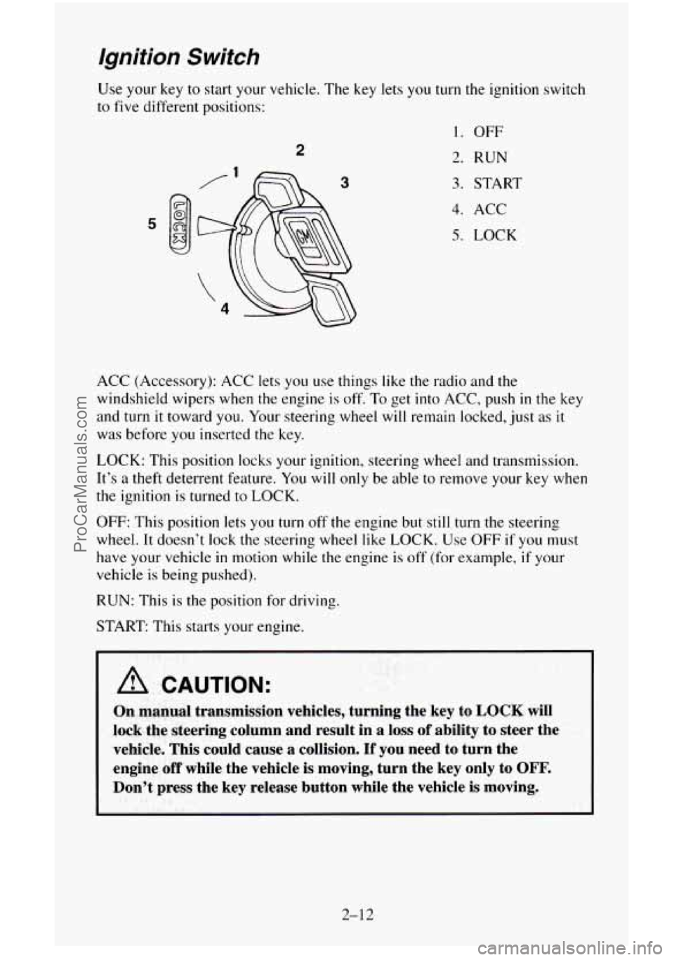 CHEVROLET SUBURBAN 1995 Manual PDF Ignition Switch 
Use your key to start your vehicle. The  key lets you turn  the ignition switch 
to 
five different positions: 
2 
3 
1. OFF 
2. RUN 
3. START 
4. ACC 
5. LOCK 
ACC  (Accessory): ACC 